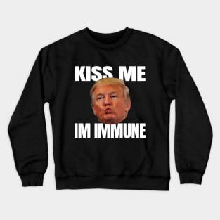 Kiss Me Im Immune Trump Shirt Crewneck Sweatshirt